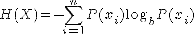 $H(X)=-\sum_{i=1}^{n}P(x_i)\log_b P(x_i)$